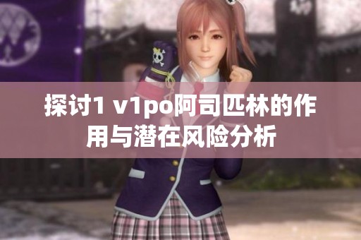 探讨1 v1po阿司匹林的作用与潜在风险分析