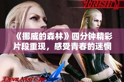 《挪威的森林》四分钟精彩片段重现，感受青春的迷惘与爱恋