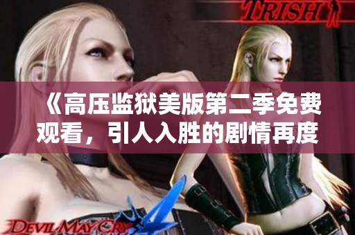 《高压监狱美版第二季免费观看，引人入胜的剧情再度回归》