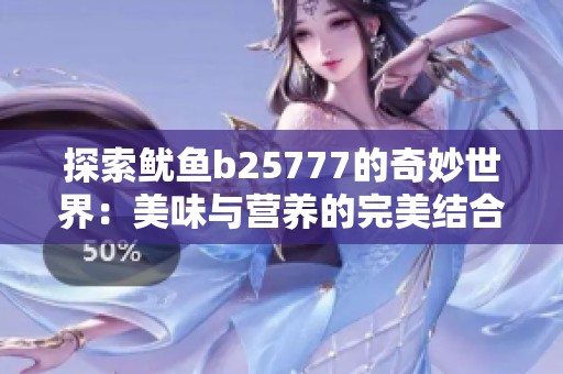 探索鱿鱼b25777的奇妙世界：美味与营养的完美结合