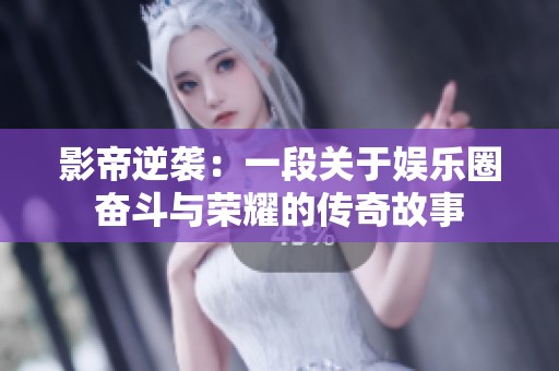 影帝逆袭：一段关于娱乐圈奋斗与荣耀的传奇故事