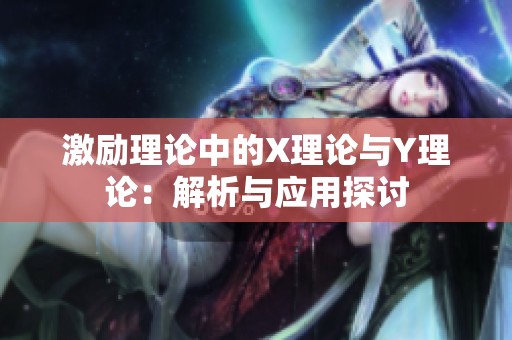 激励理论中的X理论与Y理论：解析与应用探讨