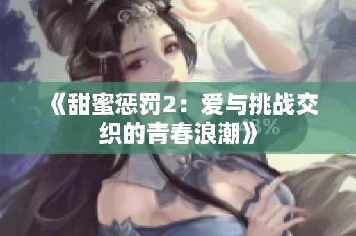 《甜蜜惩罚2：爱与挑战交织的青春浪潮》