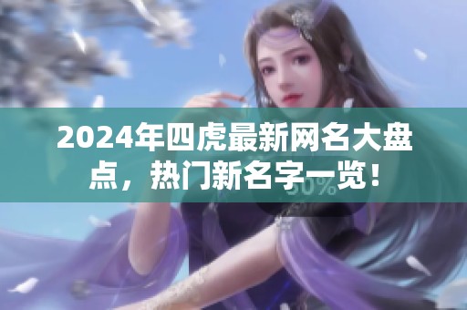 2024年四虎最新网名大盘点，热门新名字一览！