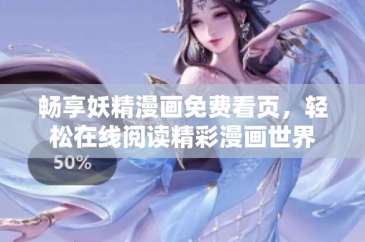畅享妖精漫画免费看页，轻松在线阅读精彩漫画世界