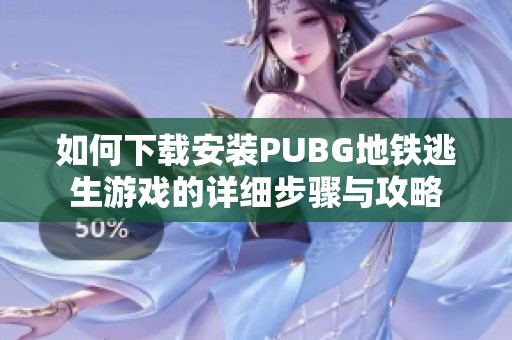 如何下载安装PUBG地铁逃生游戏的详细步骤与攻略