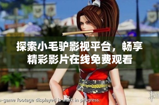探索小毛驴影视平台，畅享精彩影片在线免费观看