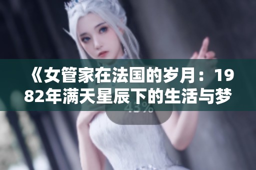 《女管家在法国的岁月：1982年满天星辰下的生活与梦想》
