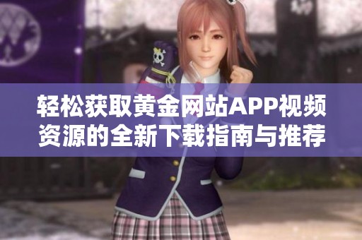 轻松获取黄金网站APP视频资源的全新下载指南与推荐