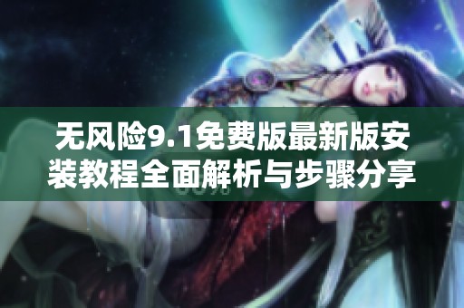 无风险9.1免费版最新版安装教程全面解析与步骤分享