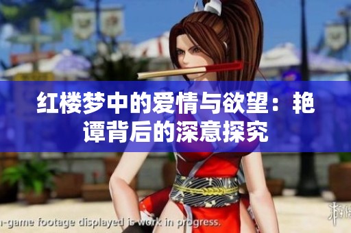 红楼梦中的爱情与欲望：艳谭背后的深意探究