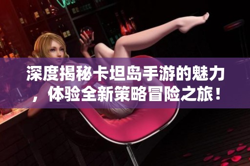 深度揭秘卡坦岛手游的魅力，体验全新策略冒险之旅！