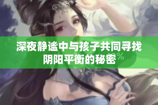 深夜静谧中与孩子共同寻找阴阳平衡的秘密