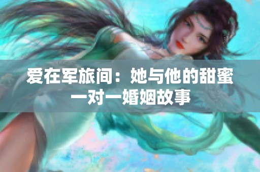 爱在军旅间：她与他的甜蜜一对一婚姻故事
