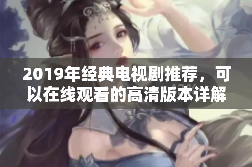 2019年经典电视剧推荐，可以在线观看的高清版本详解