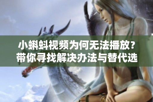 小蝌蚪视频为何无法播放？带你寻找解决办法与替代选择
