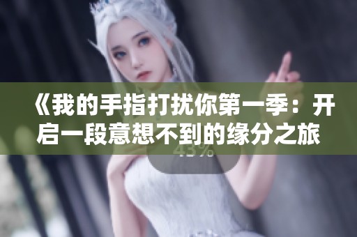 《我的手指打扰你第一季：开启一段意想不到的缘分之旅》