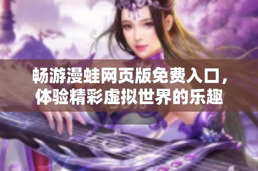 畅游漫蛙网页版免费入口，体验精彩虚拟世界的乐趣