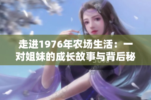 走进1976年农场生活：一对姐妹的成长故事与背后秘密