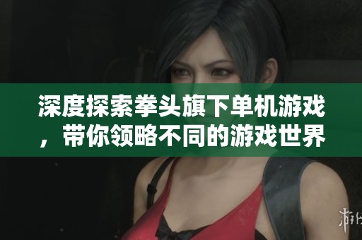 深度探索拳头旗下单机游戏，带你领略不同的游戏世界