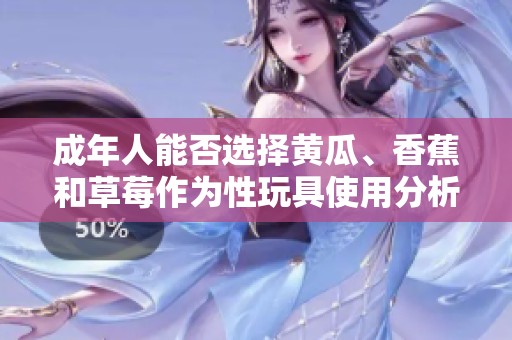 成年人能否选择黄瓜、香蕉和草莓作为性玩具使用分析