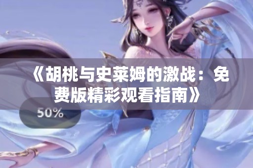 《胡桃与史莱姆的激战：免费版精彩观看指南》