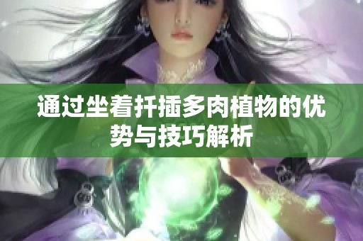 通过坐着扦插多肉植物的优势与技巧解析
