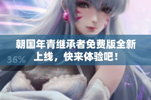 朝国年青继承者免费版全新上线，快来体验吧！