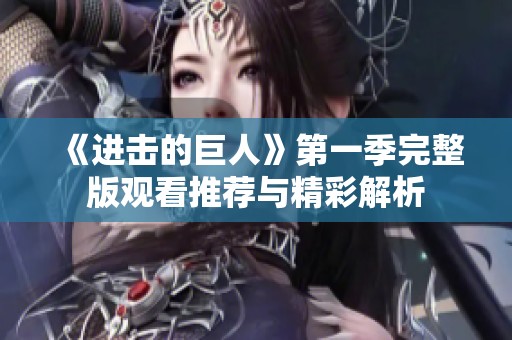 《进击的巨人》第一季完整版观看推荐与精彩解析