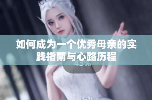 如何成为一个优秀母亲的实践指南与心路历程