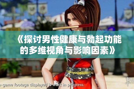 《探讨男性健康与勃起功能的多维视角与影响因素》