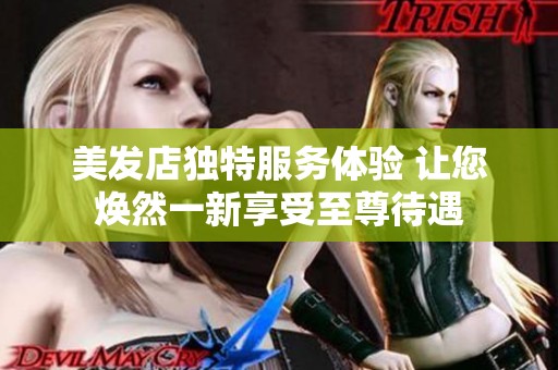 美发店独特服务体验 让您焕然一新享受至尊待遇