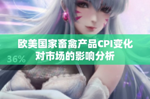 欧美国家畜禽产品CPI变化对市场的影响分析