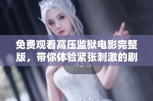 免费观看高压监狱电影完整版，带你体验紧张刺激的剧情发展