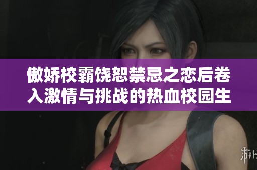 傲娇校霸饶恕禁忌之恋后卷入激情与挑战的热血校园生活
