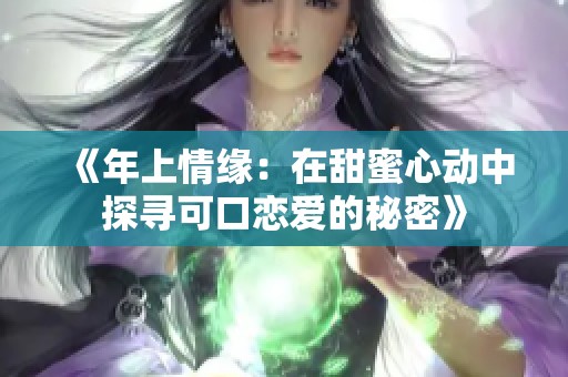 《年上情缘：在甜蜜心动中探寻可口恋爱的秘密》