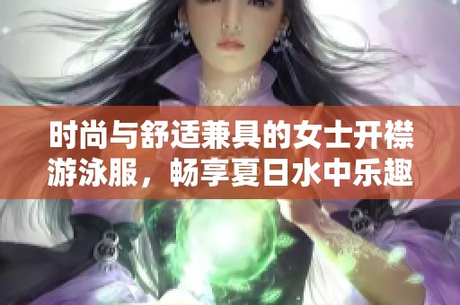 时尚与舒适兼具的女士开襟游泳服，畅享夏日水中乐趣