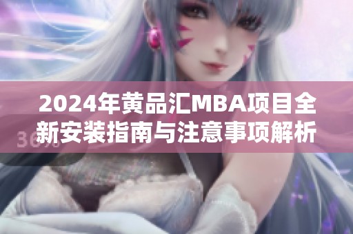 2024年黄品汇MBA项目全新安装指南与注意事项解析