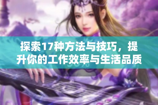 探索17种方法与技巧，提升你的工作效率与生活品质
