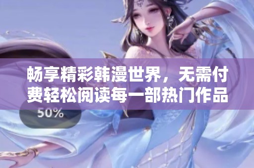 畅享精彩韩漫世界，无需付费轻松阅读每一部热门作品