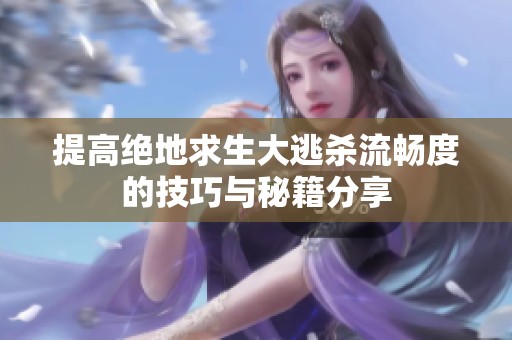 提高绝地求生大逃杀流畅度的技巧与秘籍分享