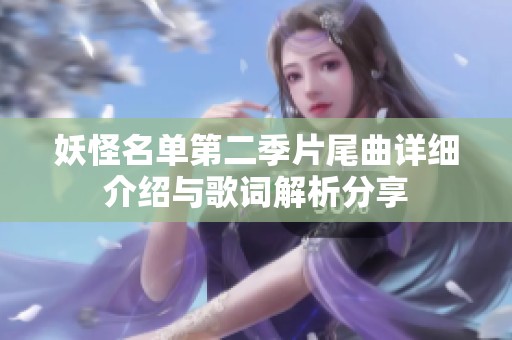 妖怪名单第二季片尾曲详细介绍与歌词解析分享