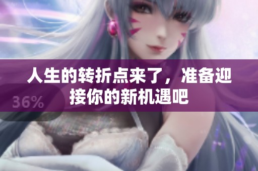 人生的转折点来了，准备迎接你的新机遇吧
