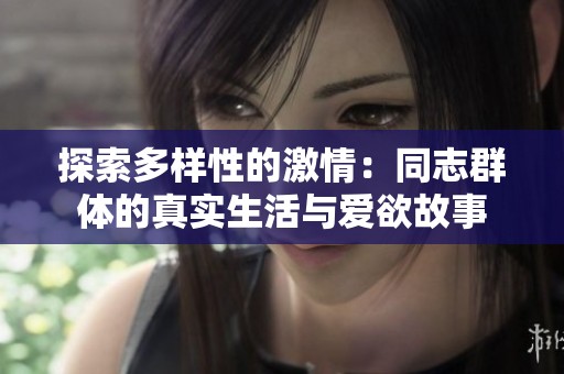 探索多样性的激情：同志群体的真实生活与爱欲故事
