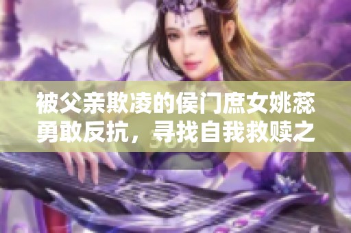 被父亲欺凌的侯门庶女姚蕊勇敢反抗，寻找自我救赎之路