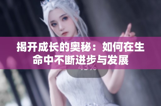 揭开成长的奥秘：如何在生命中不断进步与发展