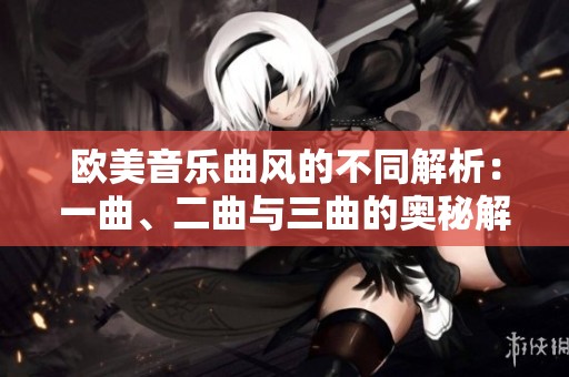 欧美音乐曲风的不同解析：一曲、二曲与三曲的奥秘解读