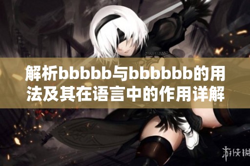 解析bbbbb与bbbbbb的用法及其在语言中的作用详解