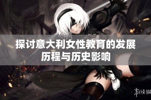 探讨意大利女性教育的发展历程与历史影响
