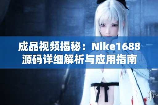 成品视频揭秘：Nike1688源码详细解析与应用指南